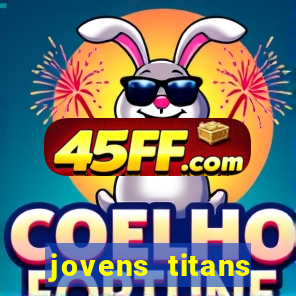 jovens titans cavando fortunas